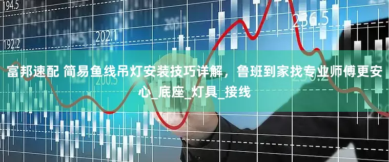 富邦速配 简易鱼线吊灯安装技巧详解，鲁班到家找专业师傅更安心_底座_灯具_接线